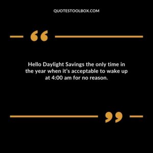 Hello Daylight Savings the only time in the year when its acceptable to wake up at 400 am for no reason.