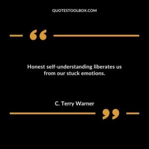 Honest self understanding liberates us from our stuck emotions.
