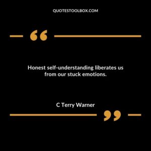 Honest self understanding liberates us from our stuck emotions.