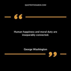 Human happiness and moral duty are inseparably connected.