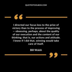 I directed our focus less to the prize of victory than to the process of improving obsessing perhaps about the quality