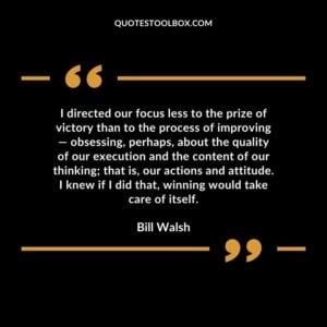 I directed our focus less to the prize of victory than to the process of improving obsessing perhaps about the quality of our
