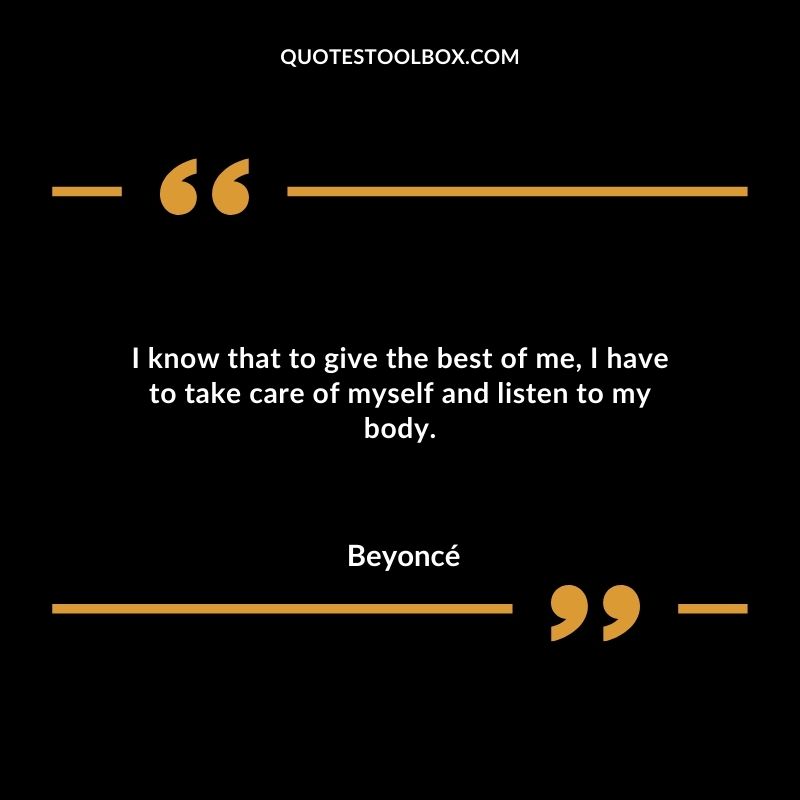 I know that to give the best of me I have to take care of myself and listen to my body.