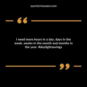 I need more hours in a day days in the week weeks in the month and months in the year. #daylightsavings