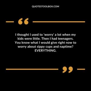 I thought I used to worry a lot when my kids were little. Then I had teenagers. You know what I would give right now to