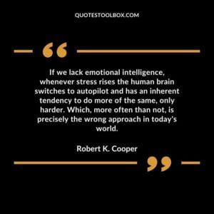 If we lack emotional intelligence whenever stress rises the human brain switches to autopilot and