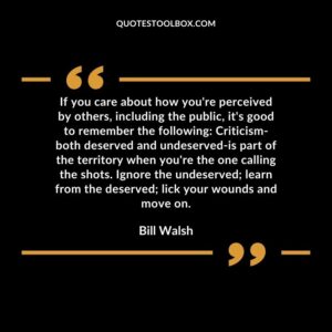 If you care about how youre perceived by others including the public its good to remember the following Criticism both deserved