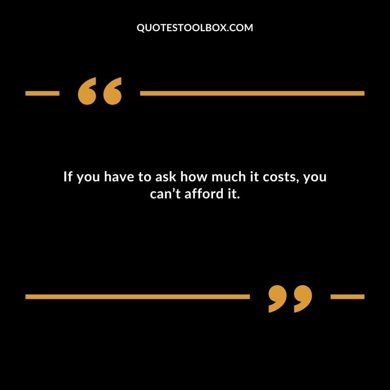 If you have to ask how much it costs you cant afford it. Attitude Luxury Quotes