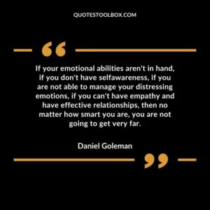 If your emotional abilities arent in hand if you dont have selfawareness if you are not able to manage your distressing emotions if