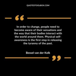 In order to change, people need to become aware of their sensations and the way that their bodies interact with the world around them. Physical self awareness is the first step in releasing