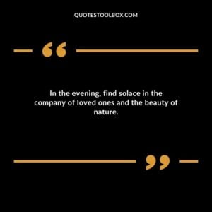 In the evening find solace in the company of loved ones and the beauty of nature.