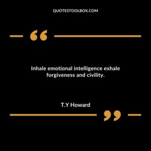 Inhale emotional intelligence exhale forgiveness and civility.
