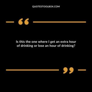 Is this the one where I get an extra hour of drinking or lose an hour of drinking
