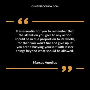 It is essential for you to remember that the attention you give to any action should be in due proportion to its worth, for then you won’t tire and give up, if you aren’t busying