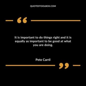 It is important to do things right and it is equally as important to be good at what you are doing.