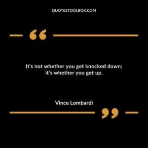 Its not whether you get knocked down its whether you get up.