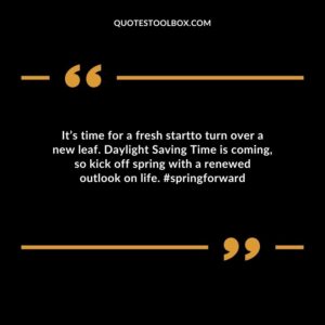 Its time for a fresh startto turn over a new leaf. Daylight Saving Time is coming so kick off spring with a renewed outlook on life. #springforward