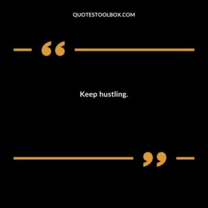 Keep hustling.