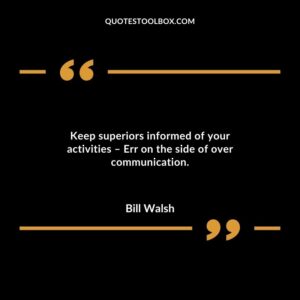 Keep superiors informed of your activities Err on the side of over communication.