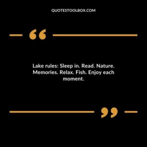 Lake rules Sleep in. Read. Nature. Memories. Relax. Fish. Enjoy each moment.