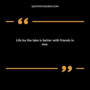 Life by the lake is better with friends in tow.