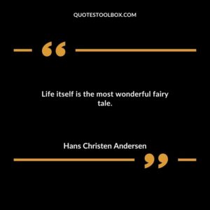 Life itself is the most wonderful fairy tale.