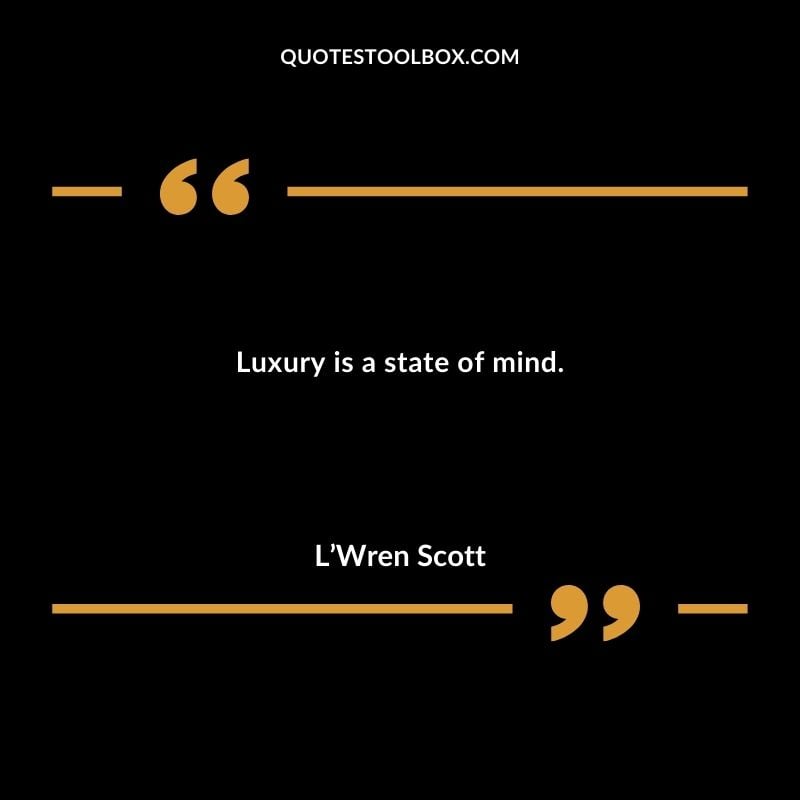 Luxury is a state of mind. Attitude Luxury Quotes