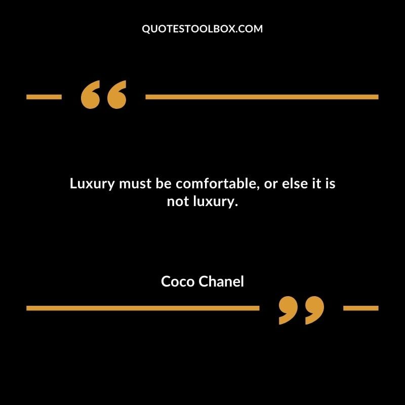 Luxury must be comfortable or else it is not luxury.