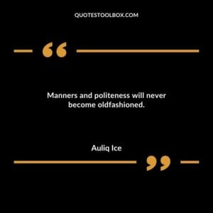 Manners and politeness will never become oldfashioned.
