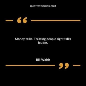 Money talks. Treating people right talks louder.