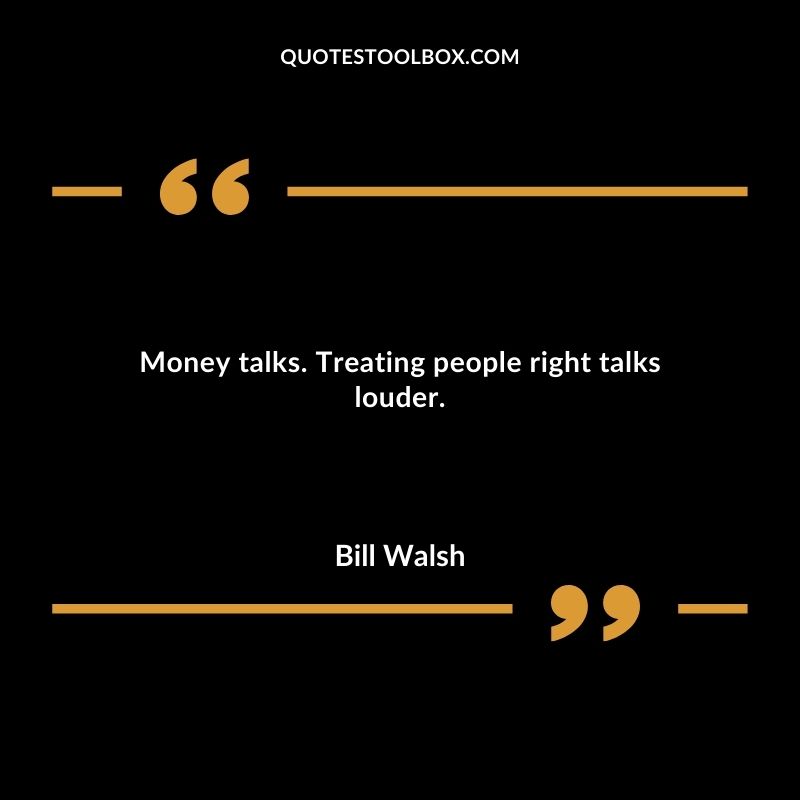 Money talks. Treating people right talks louder.
