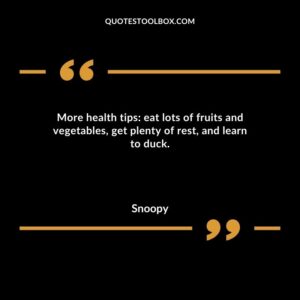 More health tips eat lots of fruits and vegetables get plenty of rest and learn to duck.