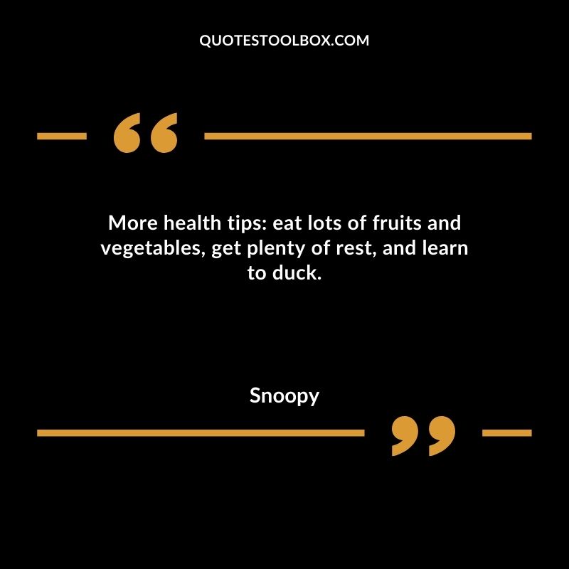 More health tips eat lots of fruits and vegetables get plenty of rest and learn to duck.