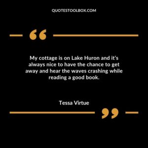 My cottage is on Lake Huron and its always nice to have the chance to get away and hear the waves crashing while reading a good book.