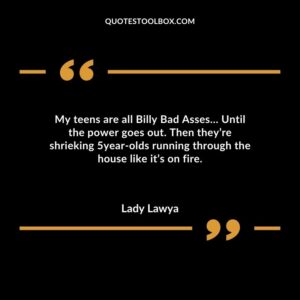 My teens are all Billy Bad Asses Until the power goes out. Then theyre shrieking 5year olds running through the house like its on fire.