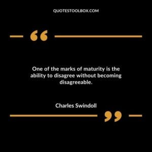 One of the marks of maturity is the ability to disagree without becoming disagreeable.