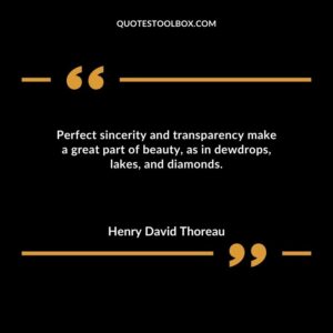 Perfect sincerity and transparency make a great part of beauty as in dewdrops lakes and diamonds.