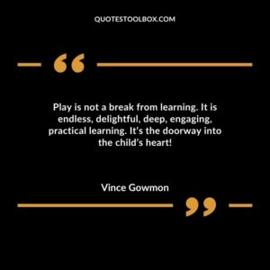 Play is not a break from learning. It is endless delightful deep engaging practical learning. Its the doorway into the childs heart!