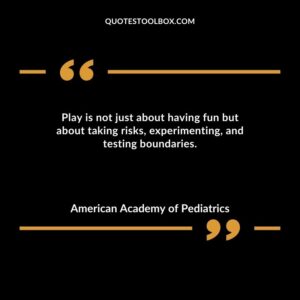 Play is not just about having fun but about taking risks experimenting and testing boundaries.