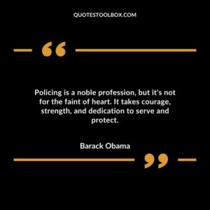 Policing is a noble profession but its not for the faint of heart. It takes courage strength and dedication to serve and protect.
