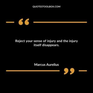 Reject your sense of injury and the injury itself disappears.