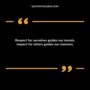 Respect for ourselves guides our morals respect for others guides our manners.
