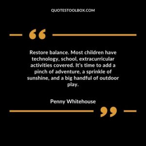 Restore balance. Most children have technology school extracurricular activities covered. Its time to add a pinch of