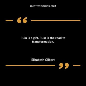 Ruin is a gift. Ruin is the road to transformation.