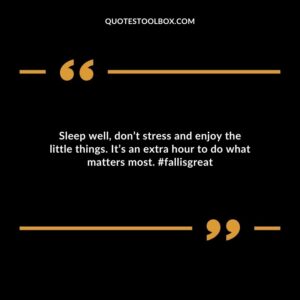 Sleep well dont stress and enjoy the little things. Its an extra hour to do what matters most. #fallisgreat