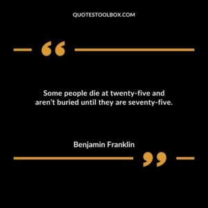 Some people die at twenty five and arent buried until they are seventy five.