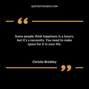 Some people think happiness is a luxury but its a necessity. You need to make space for it in your life.