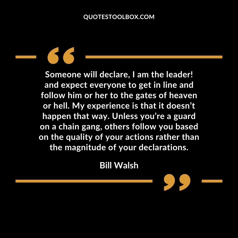 Someone will declare I am the leader! and expect everyone to get in line and follow him or her to the gates of heaven or hell.