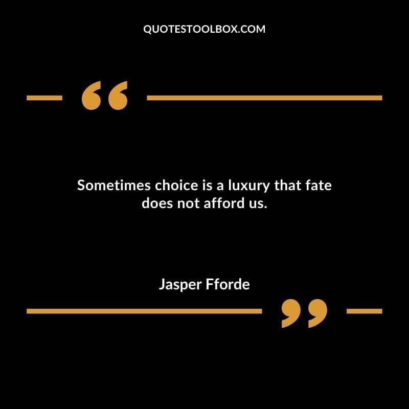 Sometimes choice is a luxury that fate does not afford us.