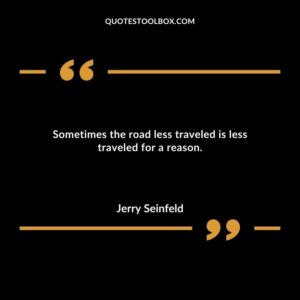Sometimes the road less traveled is less traveled for a reason.